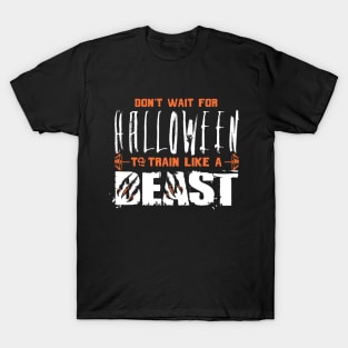 Don’t Wait for Halloween to Train Like a Beast T-Shirt